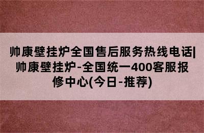 帅康壁挂炉全国售后服务热线电话|帅康壁挂炉-全国统一400客服报修中心(今日-推荐)